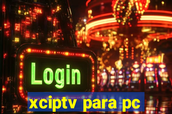 xciptv para pc